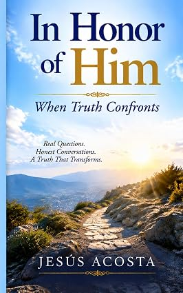 In Honor of Him: When Truth Confronts by Jesús Acosta